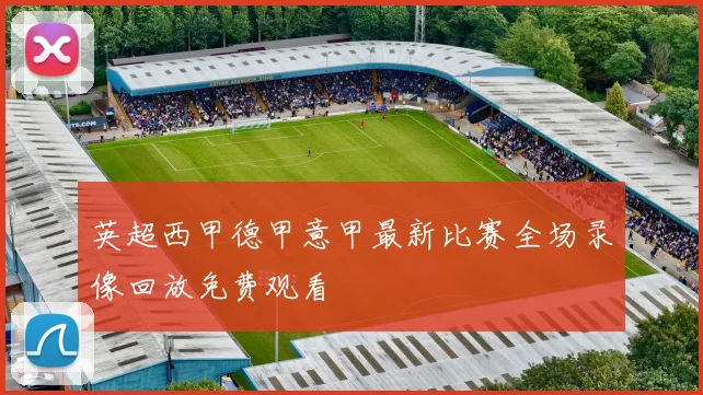 英超西甲德甲意甲最新比赛全场录像回放免费观看