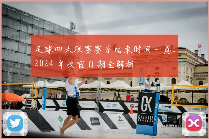 足球四大联赛赛季结束时间一览：2024 年收官日期全解析